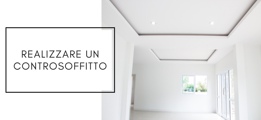 Perché realizzare un controsoffitto